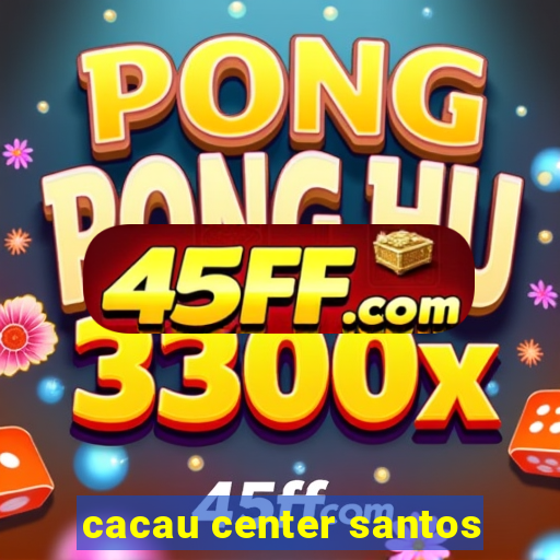 cacau center santos